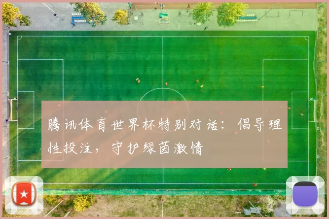 腾讯体育世界杯特别对话：倡导理性投注，守护绿茵激情