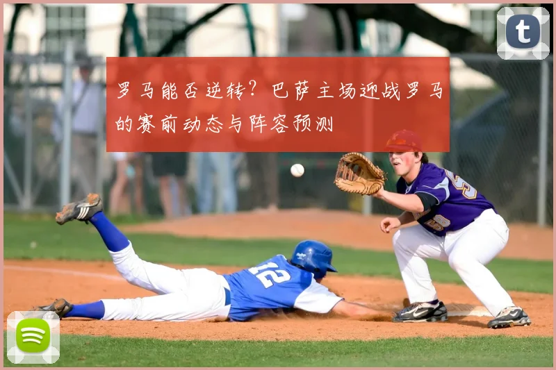 罗马能否逆转？巴萨主场迎战罗马的赛前动态与阵容预测