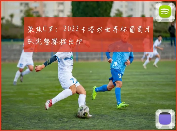 聚焦C罗:2022卡塔尔世界杯葡萄牙队完整赛程出炉