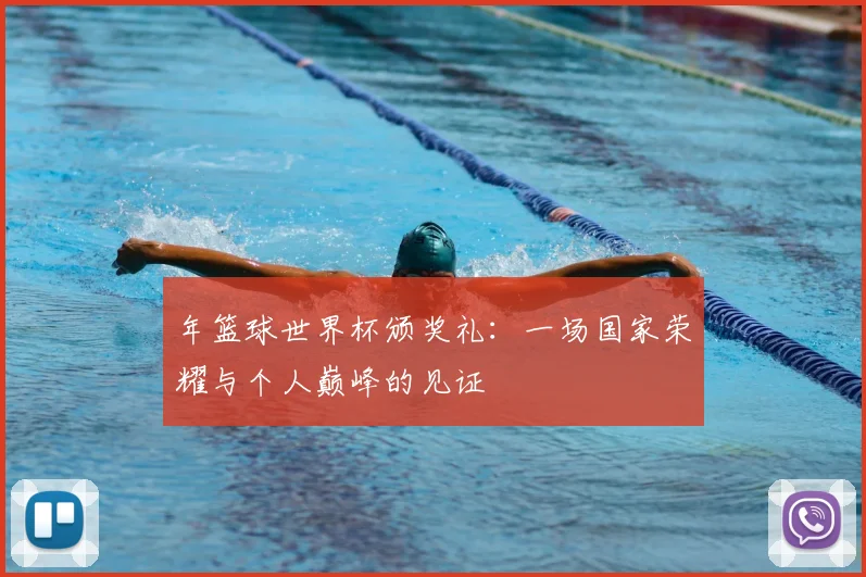 年篮球世界杯颁奖礼:一场国家荣耀与个人巅峰的见证