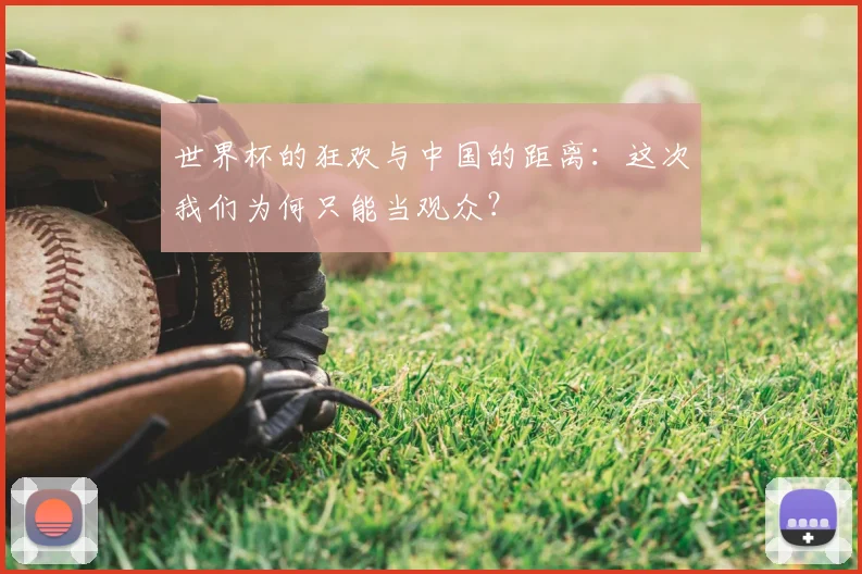 世界杯的狂欢与中国的距离:这次我们为何只能当观众?
