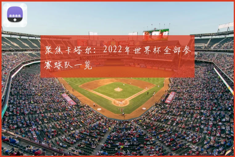 聚焦卡塔尔:2022年世界杯全部参赛球队一览